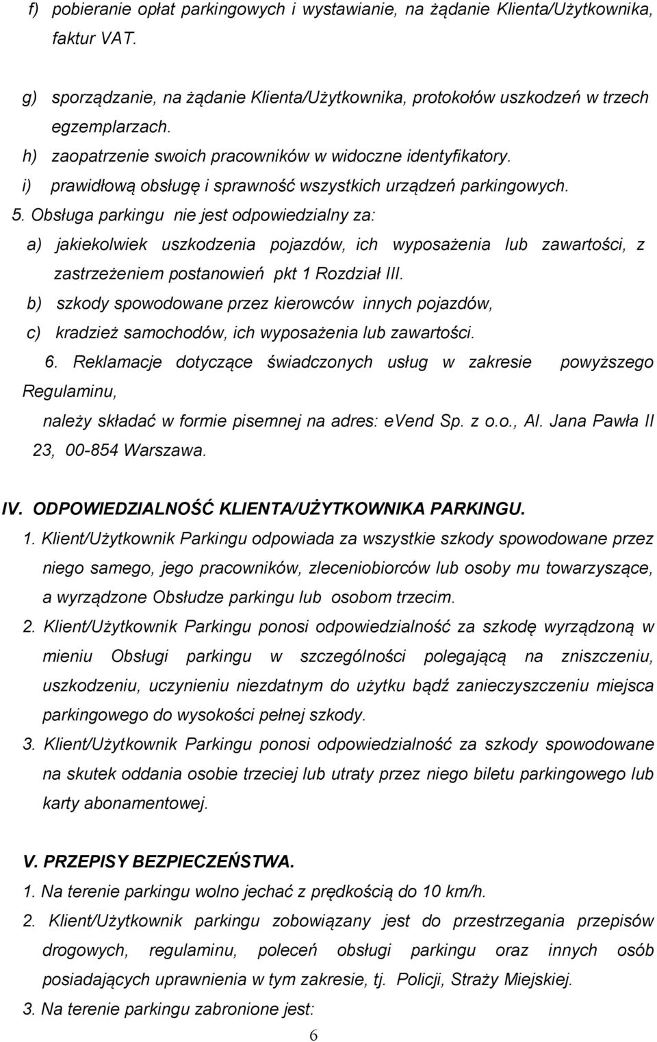 Obsługa parkingu nie jest odpowiedzialny za: a) jakiekolwiek uszkodzenia pojazdów, ich wyposażenia lub zawartości, z zastrzeżeniem postanowień pkt 1 Rozdział III.