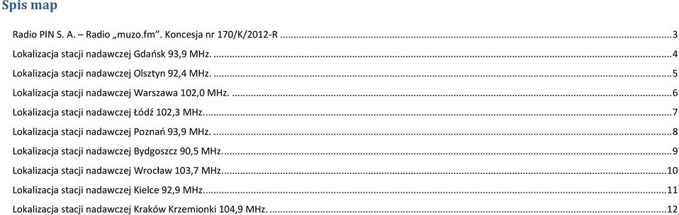 ... 6 Lokalizacja stacji nadawczej Łódź 12,3 MHz.... 7 Lokalizacja stacji nadawczej Poznań 93,9 MHz.