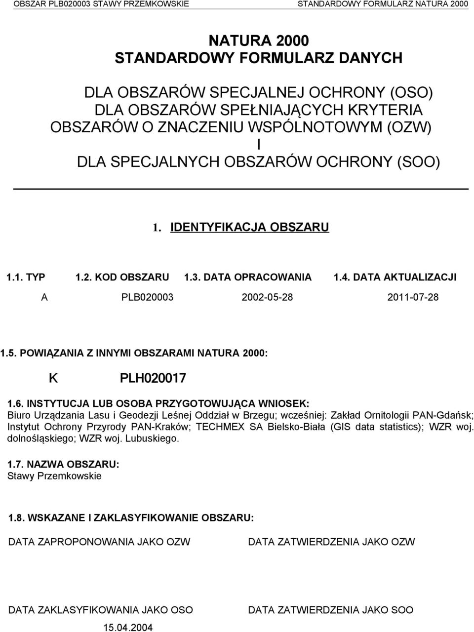 INSTYTUCJA LUB OSOBA PRZYGOTOWUJĄCA WNIOSEK: Biuro Urządzania Lasu i Geodezji Leśnej Oddział w Brzegu; wcześniej: Zakład Ornitologii PAN-Gdańsk; Instytut Ochrony Przyrody PAN-Kraków; TECHMEX SA