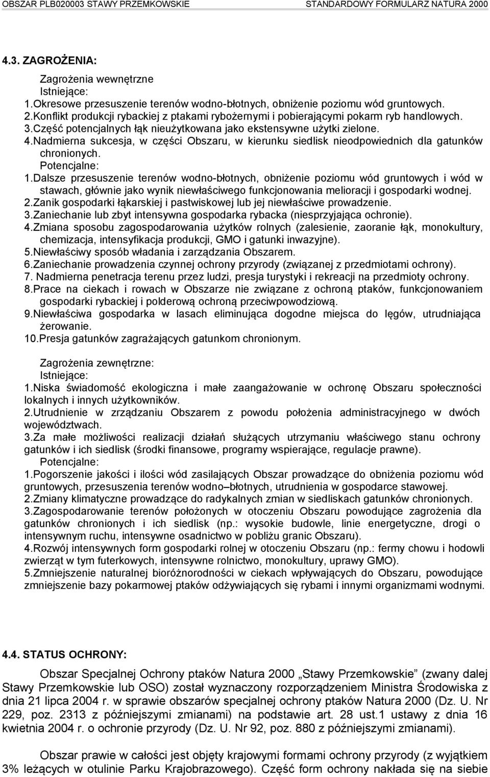 Nadmierna sukcesja, w części Obszaru, w kierunku siedlisk nieodpowiednich dla gatunków chronionych. Potencjalne: 1.