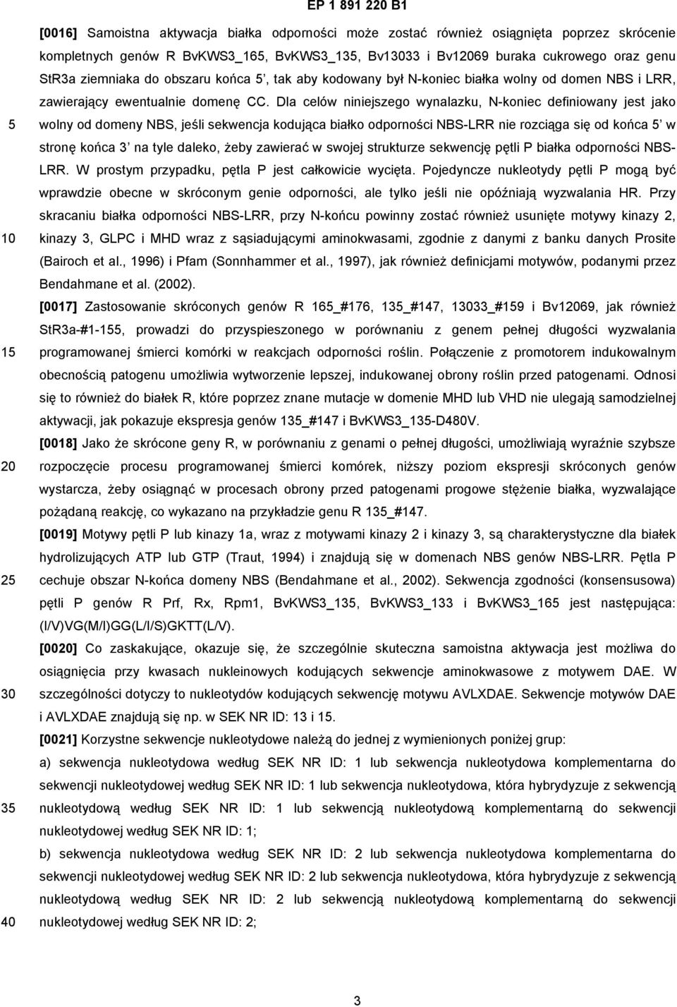 Dla celów niniejszego wynalazku, N-koniec definiowany jest jako wolny od domeny NBS, jeśli sekwencja kodująca białko odporności NBS-LRR nie rozciąga się od końca w stronę końca 3 na tyle daleko, żeby