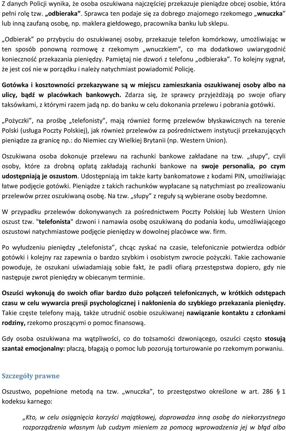 Odbierak po przybyciu do oszukiwanej osoby, przekazuje telefon komórkowy, umożliwiając w ten sposób ponowną rozmowę z rzekomym wnuczkiem, co ma dodatkowo uwiarygodnić konieczność przekazania