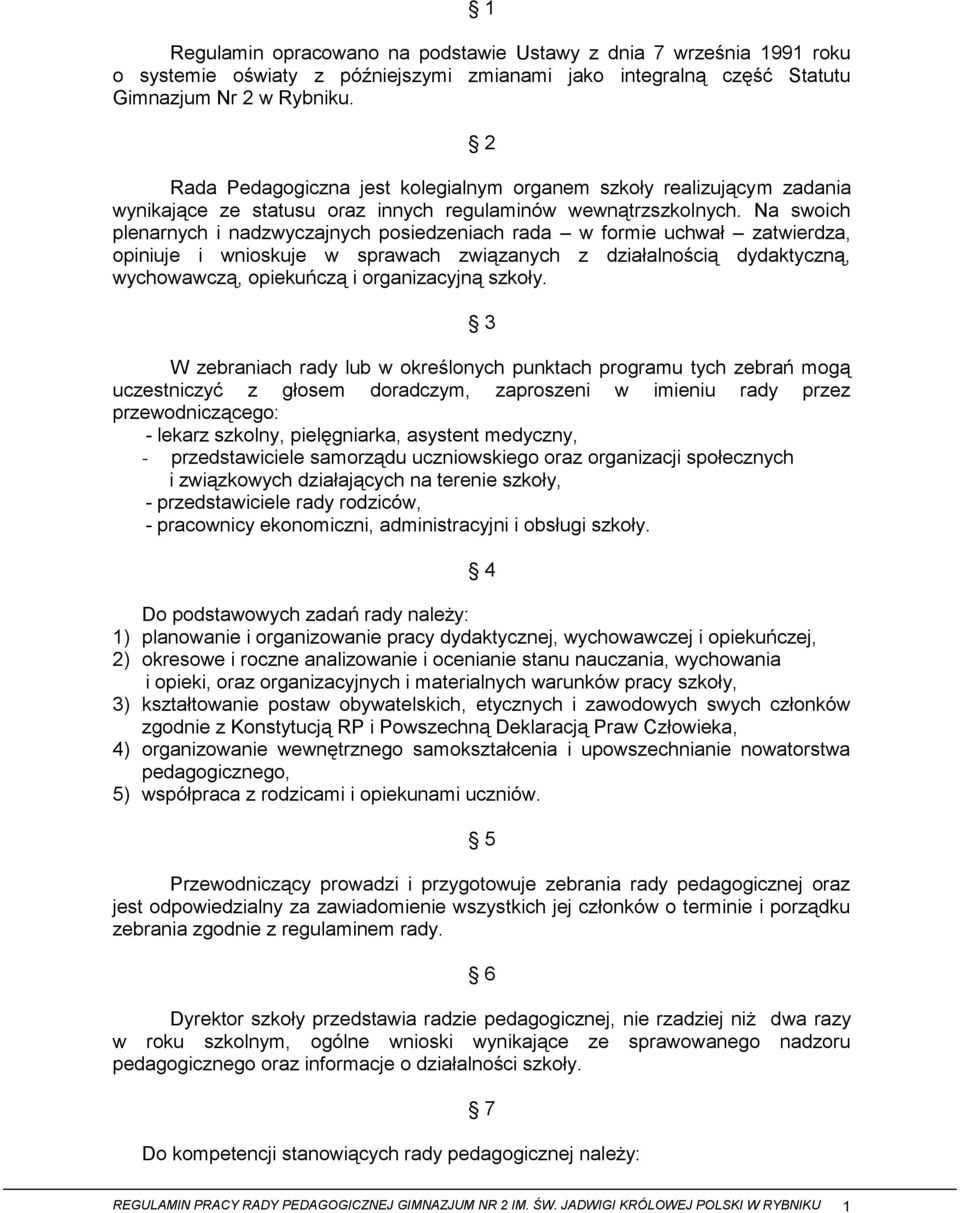 Na swoich plenarnych i nadzwyczajnych posiedzeniach rada w formie uchwał zatwierdza, opiniuje i wnioskuje w sprawach związanych z działalnością dydaktyczną, wychowawczą, opiekuńczą i organizacyjną