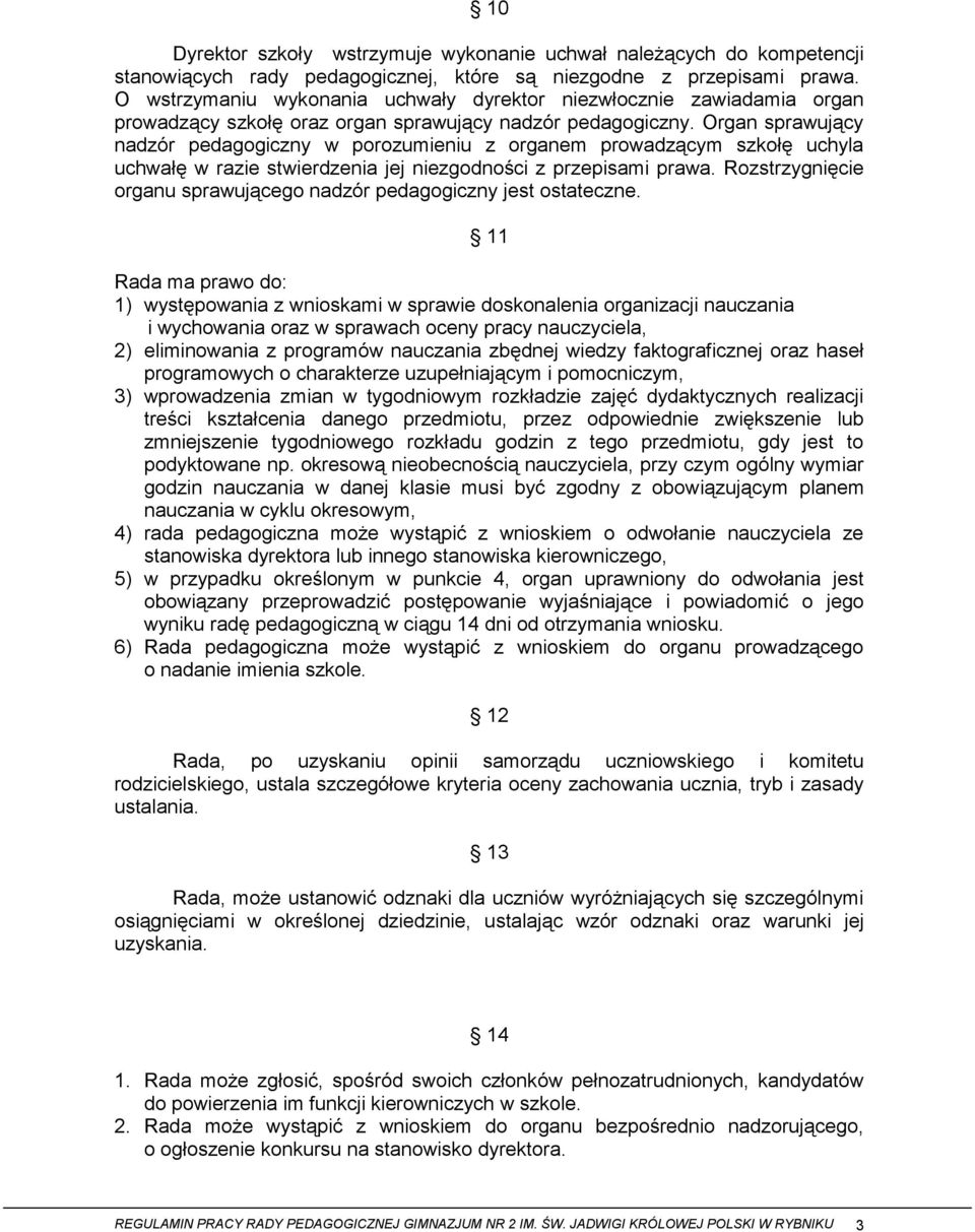 Organ sprawujący nadzór pedagogiczny w porozumieniu z organem prowadzącym szkołę uchyla uchwałę w razie stwierdzenia jej niezgodności z przepisami prawa.