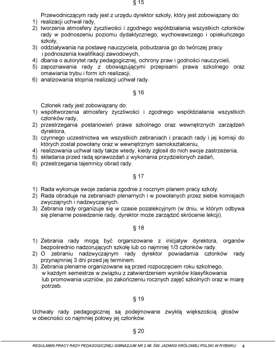 autorytet rady pedagogicznej, ochrony praw i godności nauczycieli, 5) zapoznawania rady z obowiązującymi przepisami prawa szkolnego oraz omawiania trybu i form ich realizacji, 6) analizowania stopnia