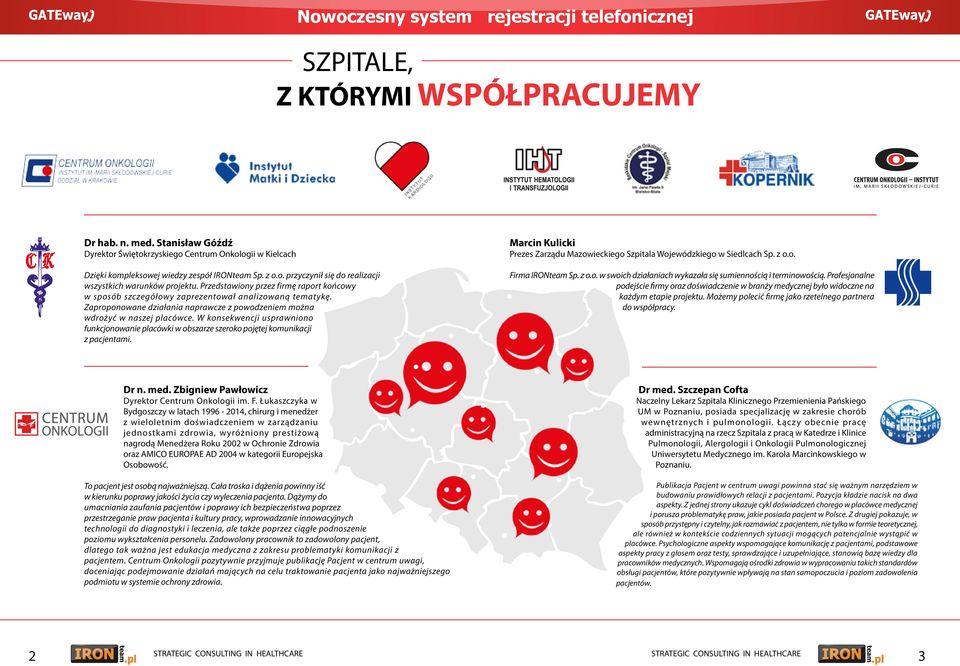 W konsekwencji usprawniono funkcjonowanie placówki w obszarze szeroko pojętej komunikacji z pacjentami. Marcin Kulicki Prezes Zarządu Mazowieckiego Szpitala Wojewódzkiego w Siedlcach Sp. z o.o. Firma IRONteam Sp.