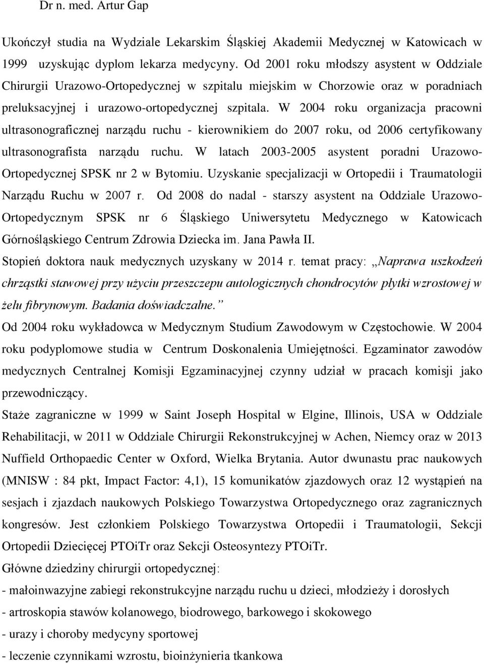 W 2004 roku organizacja pracowni ultrasonograficznej narządu ruchu - kierownikiem do 2007 roku, od 2006 certyfikowany ultrasonografista narządu ruchu.