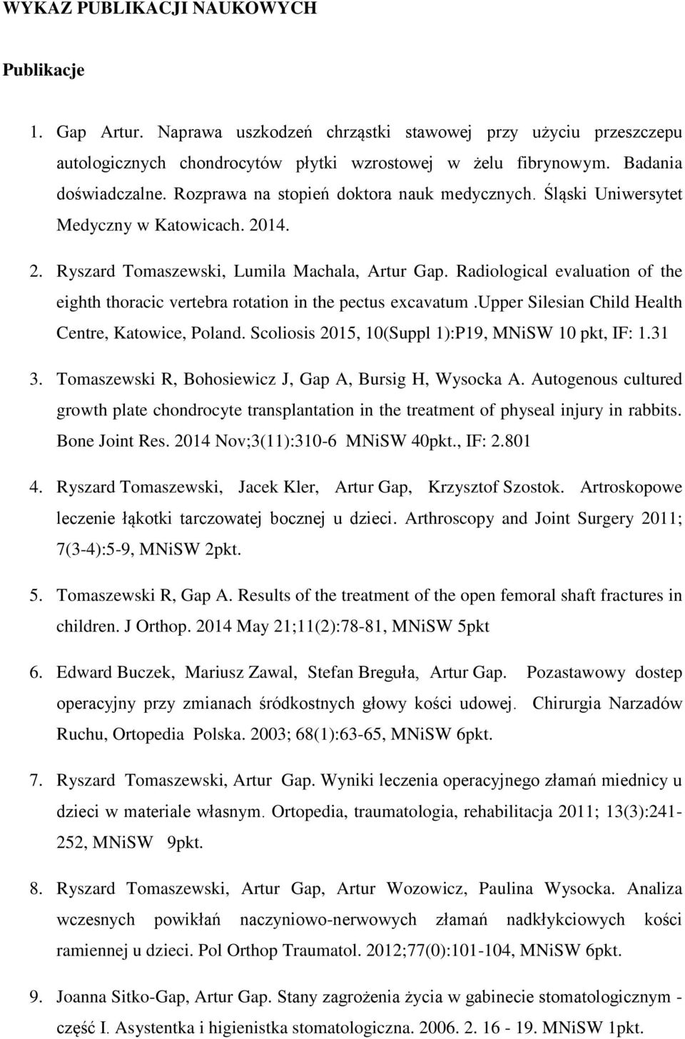 Radiological evaluation of the eighth thoracic vertebra rotation in the pectus excavatum.upper Silesian Child Health Centre, Katowice, Poland. Scoliosis 2015, 10(Suppl 1):P19, MNiSW 10 pkt, IF: 1.