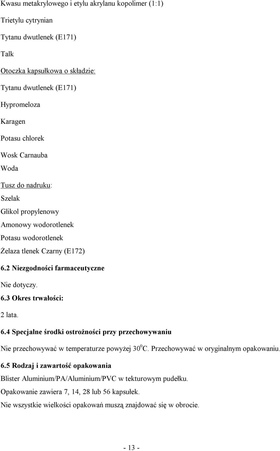 6.4 Specjalne środki ostrożności przy przechowywaniu Nie przechowywać w temperaturze powyżej 30 0 C. Przechowywać w oryginalnym opakowaniu. 6.