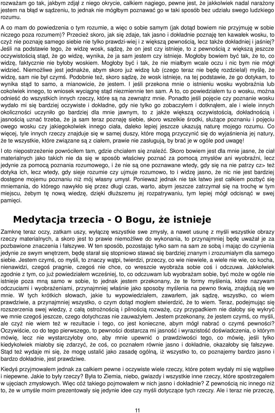 Przecież skoro, jak się zdaje, tak jasno i dokładnie poznaję ten kawałek wosku, to czyż nie poznaję samego siebie nie tylko prawdzi wiej i z większą pewnością, lecz także dokładniej i jaśniej?