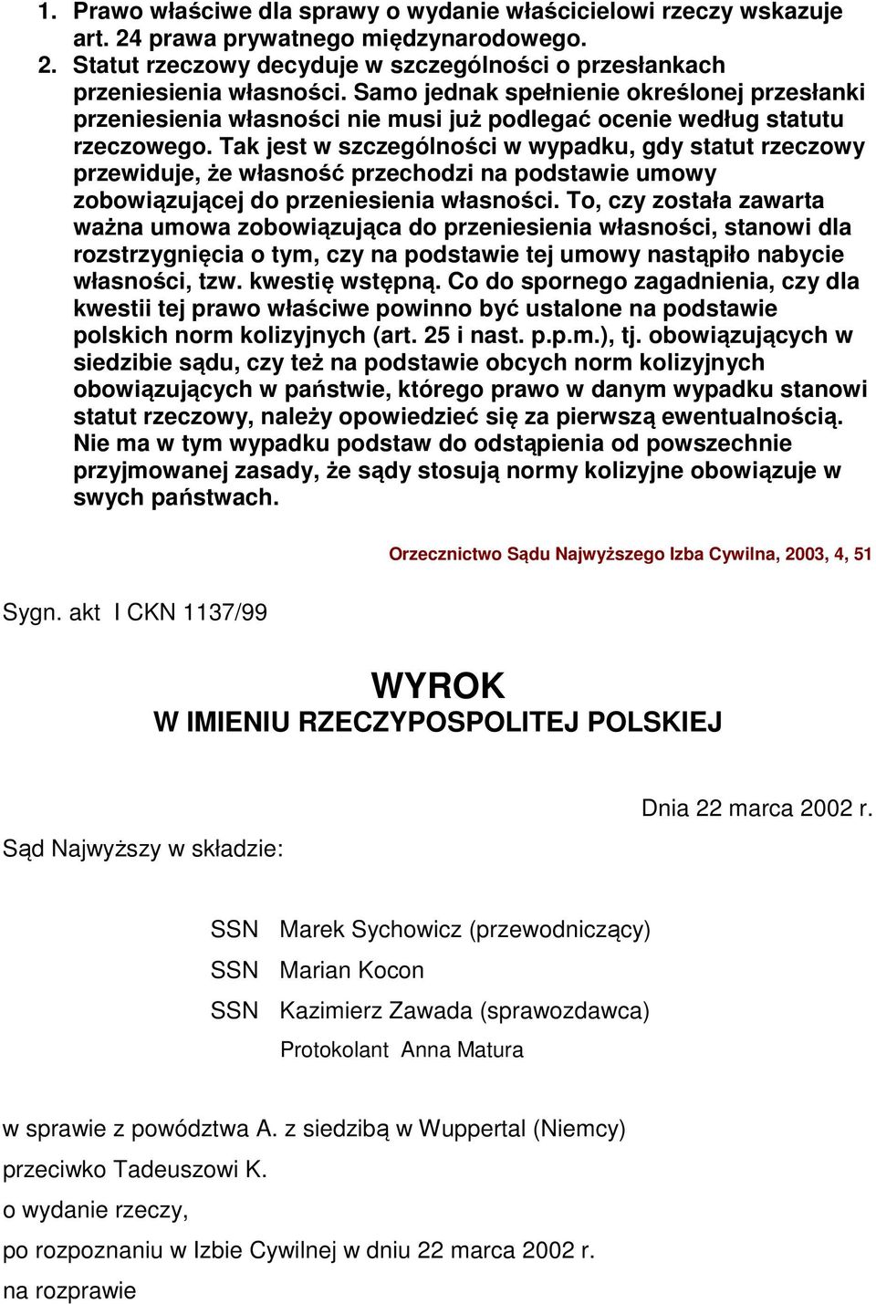 Tak jest w szczególności w wypadku, gdy statut rzeczowy przewiduje, że własność przechodzi na podstawie umowy zobowiązującej do przeniesienia własności.