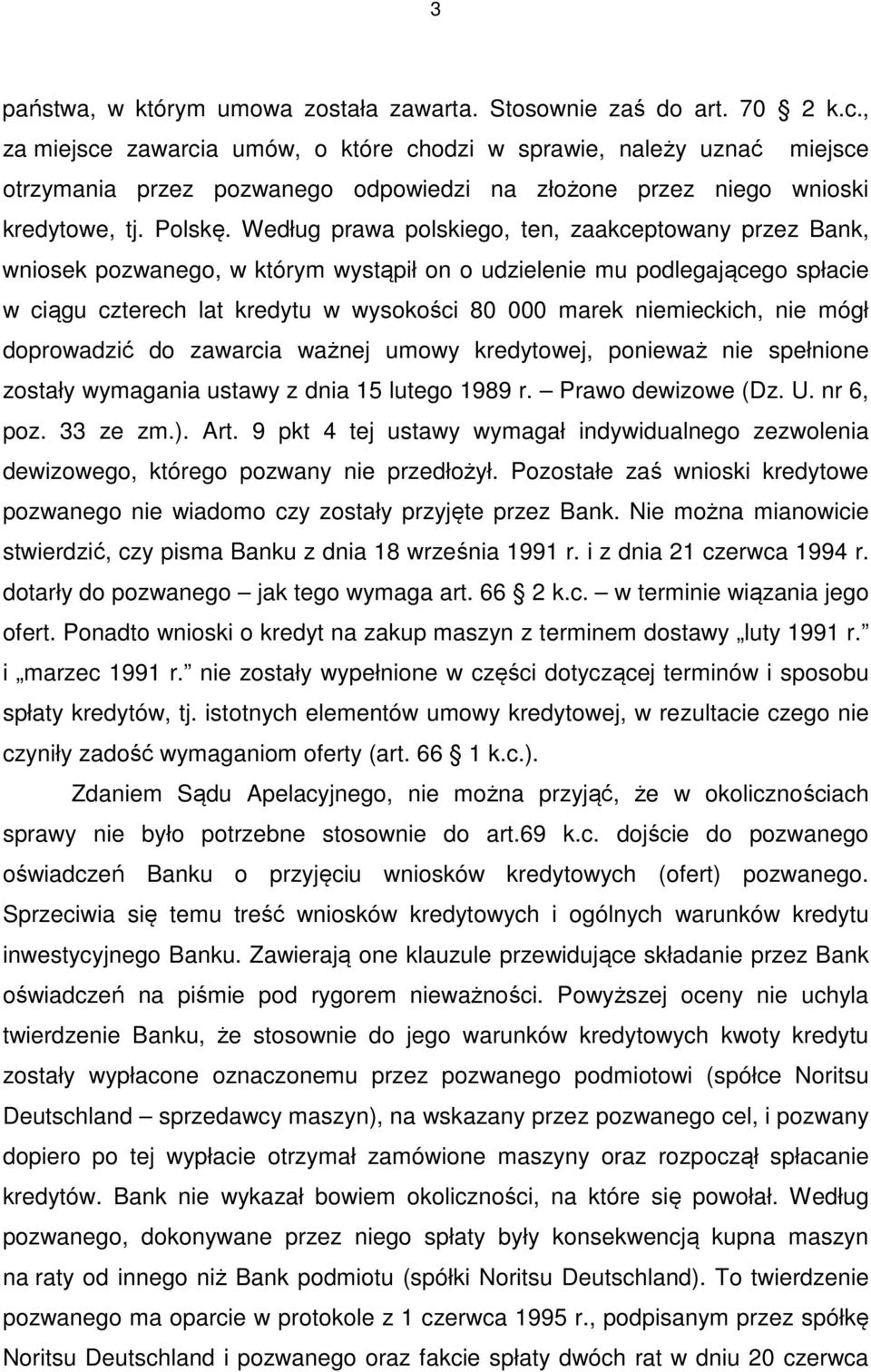 Według prawa polskiego, ten, zaakceptowany przez Bank, wniosek pozwanego, w którym wystąpił on o udzielenie mu podlegającego spłacie w ciągu czterech lat kredytu w wysokości 80 000 marek niemieckich,