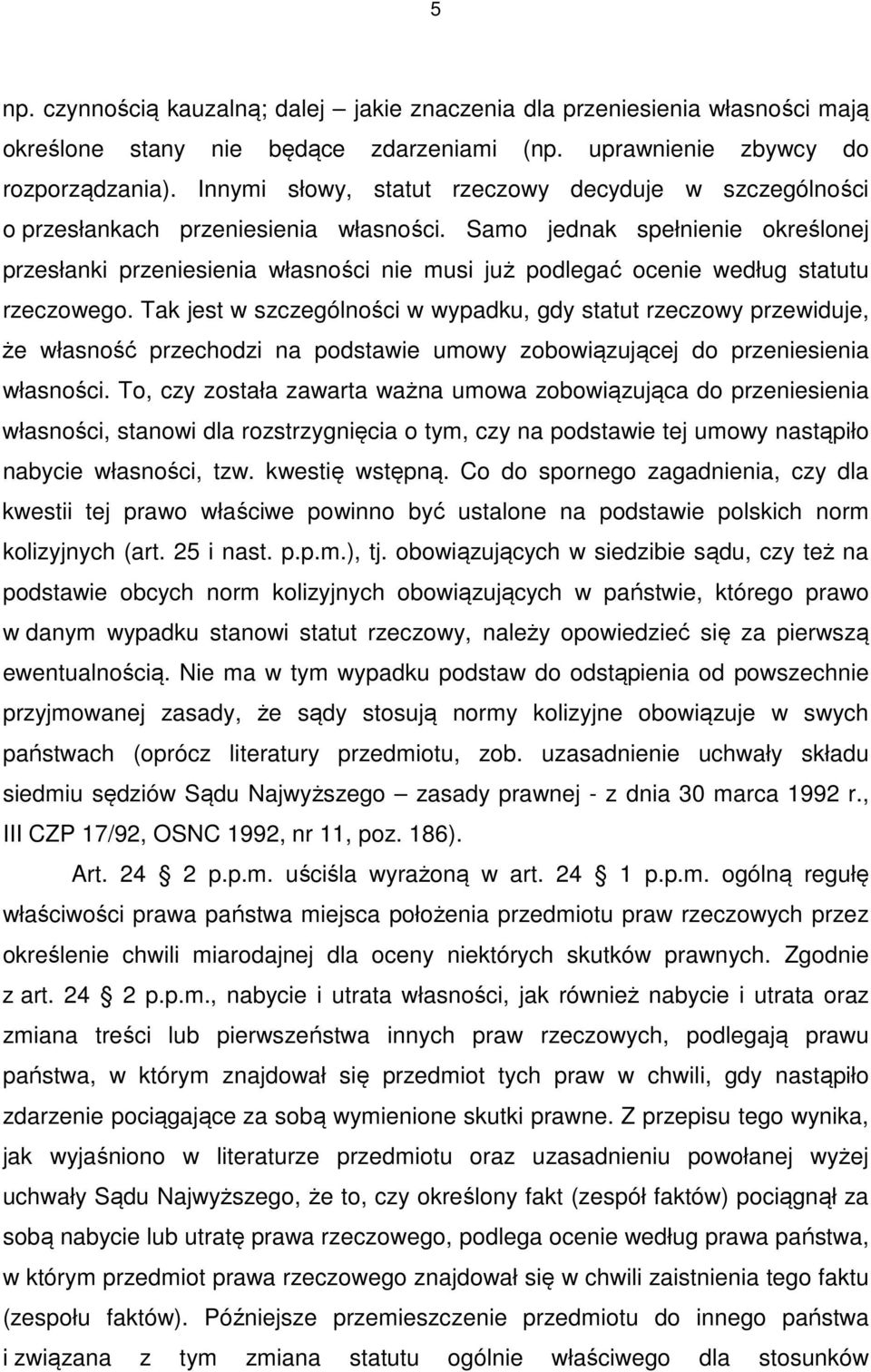 Samo jednak spełnienie określonej przesłanki przeniesienia własności nie musi już podlegać ocenie według statutu rzeczowego.