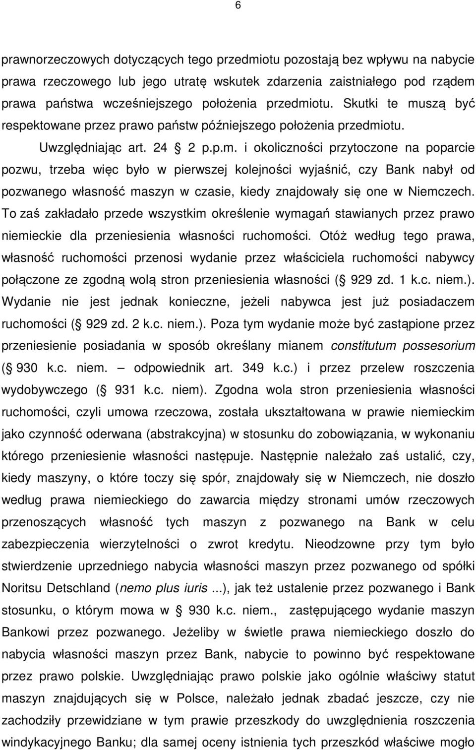 To zaś zakładało przede wszystkim określenie wymagań stawianych przez prawo niemieckie dla przeniesienia własności ruchomości.