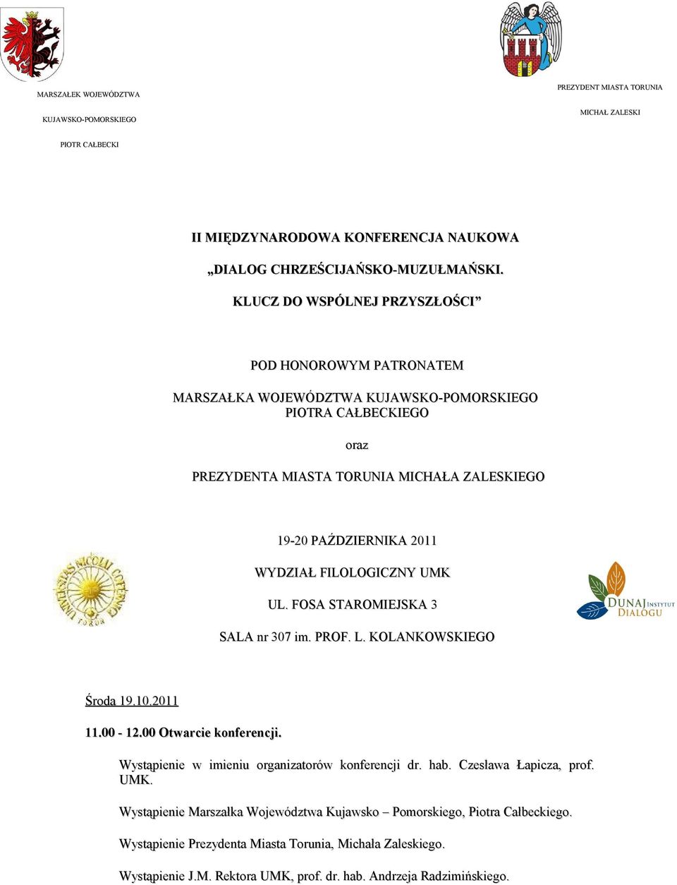 WYDZIAŁ FILOLOGICZNY UMK UL. FOSA STAROMIEJSKA 3 SALA nr 307 im. PROF. L. KOLANKOWSKIEGO Środa 19.10.2011 11.00-12.00 Otwarcie konferencji. Wystąpienie w imieniu organizatorów konferencji dr. hab.