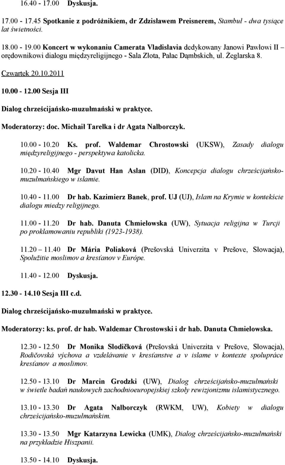 00 Sesja III Dialog chrześcijańsko-muzułmański w praktyce. Moderatorzy: doc. Michaił Tarełka i dr Agata Nalborczyk. 10.00-10.20 Ks. prof.