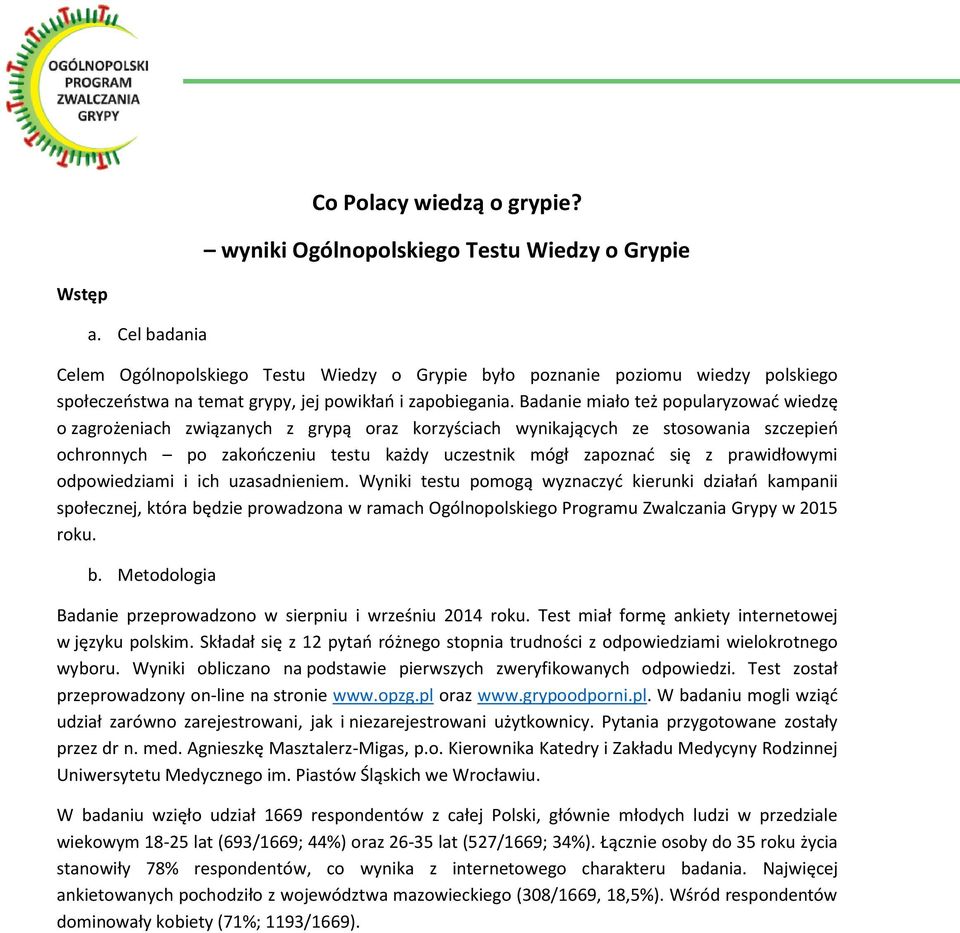 Badanie miało też popularyzować wiedzę o zagrożeniach związanych z grypą oraz korzyściach wynikających ze stosowania szczepień ochronnych po zakończeniu testu każdy uczestnik mógł zapoznać się z