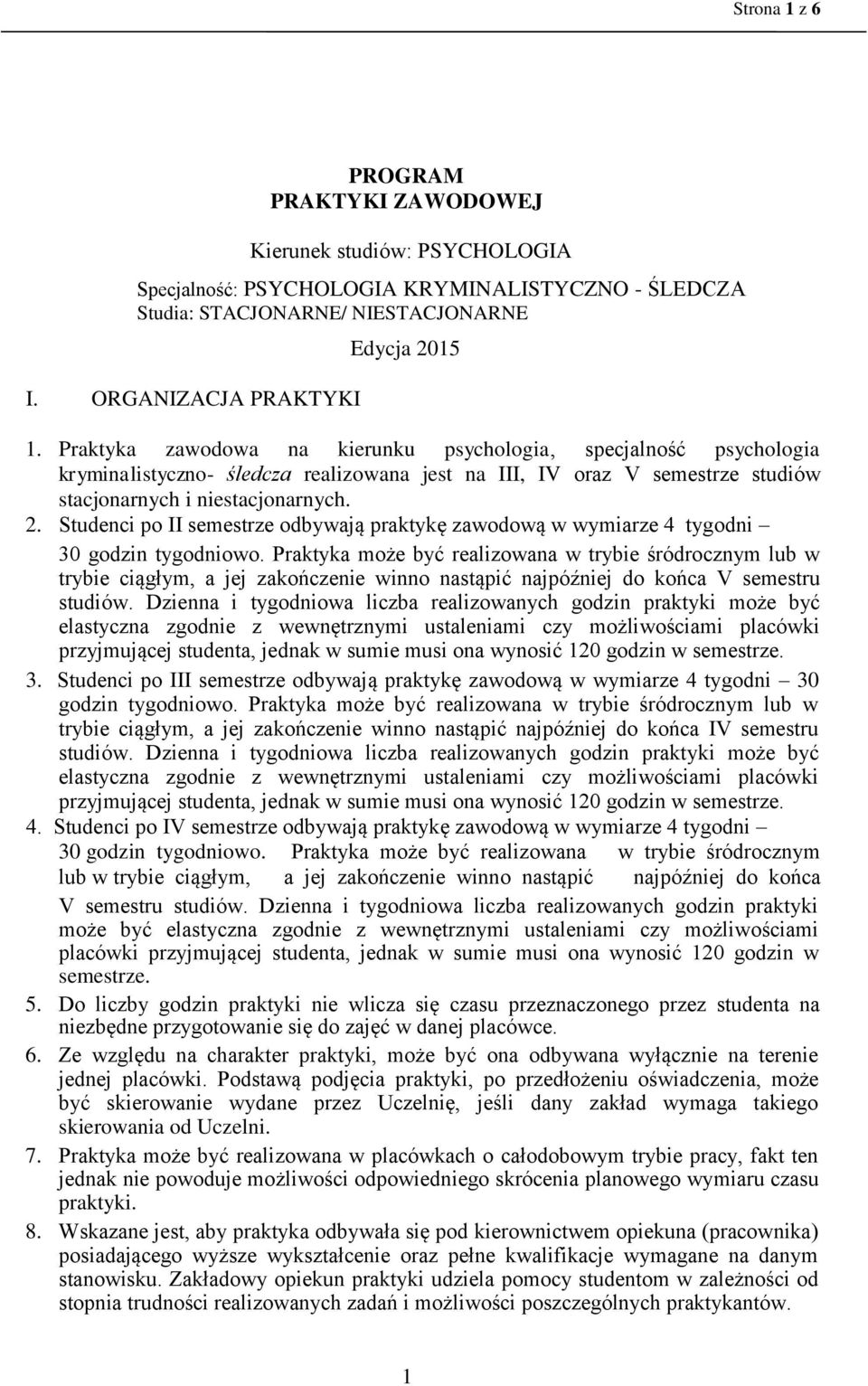 Studenci po II semestrze odbywają praktykę zawodową w wymiarze 4 tygodni 30 godzin tygodniowo.