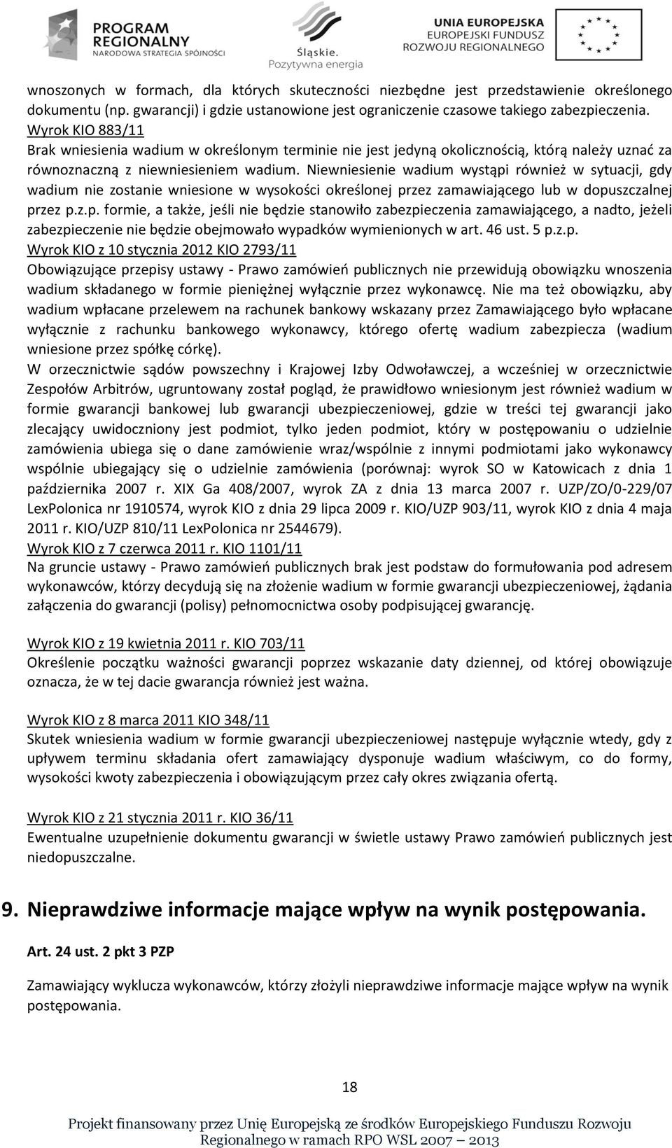 Niewniesienie wadium wystąpi również w sytuacji, gdy wadium nie zostanie wniesione w wysokości określonej przez zamawiającego lub w dopuszczalnej przez p.z.p. formie, a także, jeśli nie będzie stanowiło zabezpieczenia zamawiającego, a nadto, jeżeli zabezpieczenie nie będzie obejmowało wypadków wymienionych w art.