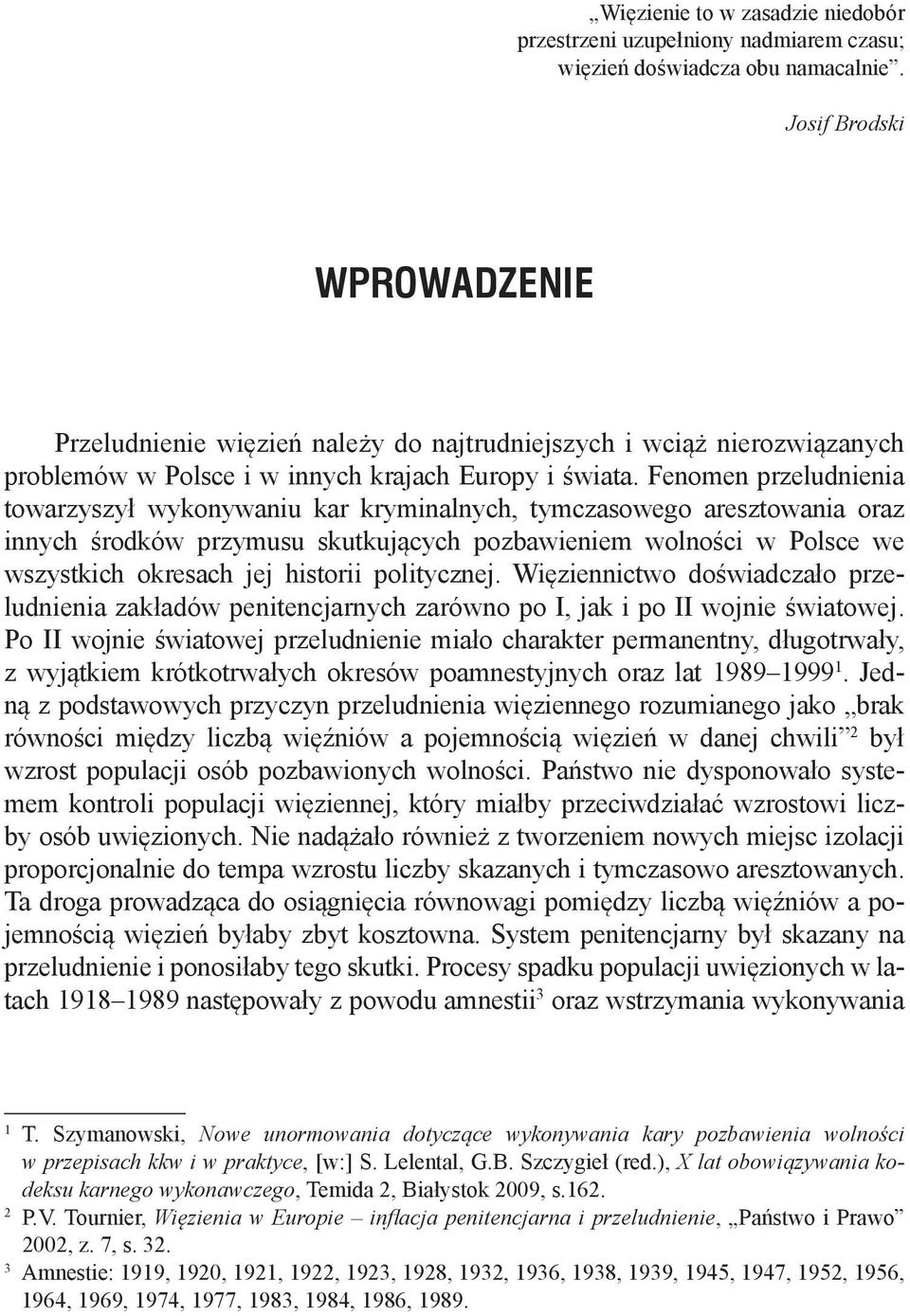 Fenomen przeludnienia towarzyszył wykonywaniu kar kryminalnych, tymczasowego aresztowania oraz innych środków przymusu skutkujących pozbawieniem wolności w Polsce we wszystkich okresach jej historii