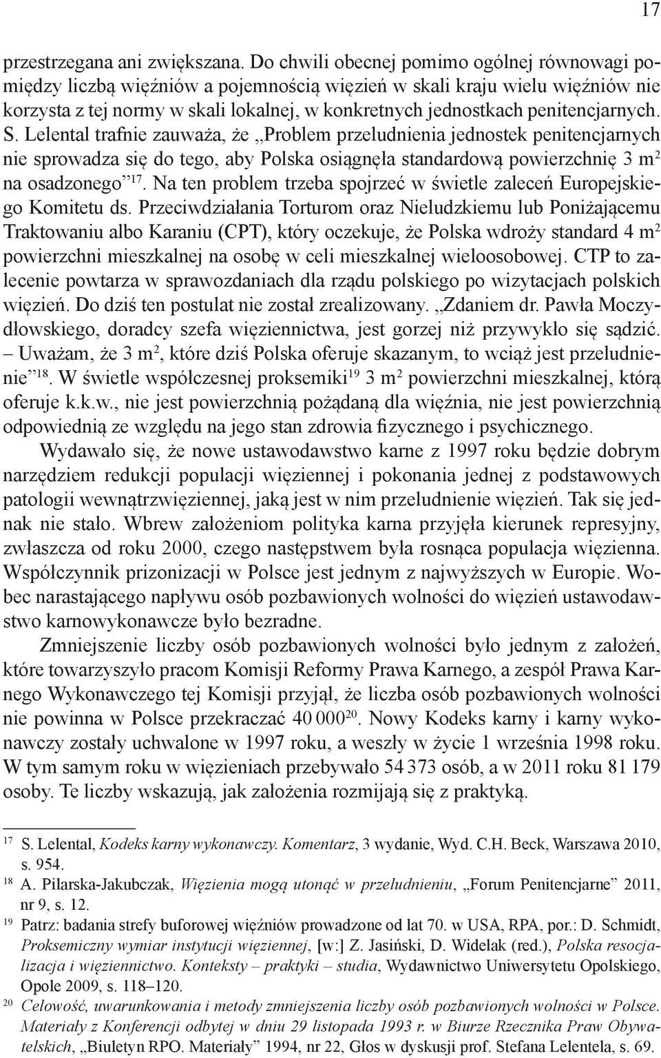 penitencjarnych. S. Lelental trafnie zauważa, że Problem przeludnienia jednostek penitencjarnych nie sprowadza się do tego, aby Polska osiągnęła standardową powierzchnię 3 m 2 na osadzonego 17.