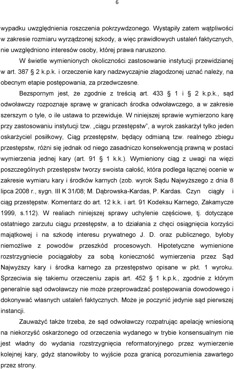 W świetle wymienionych okoliczności zastosowanie instytucji przewidzianej w art. 387 2 k.p.k. i orzeczenie kary nadzwyczajnie złagodzonej uznać należy, na obecnym etapie postępowania, za przedwczesne.