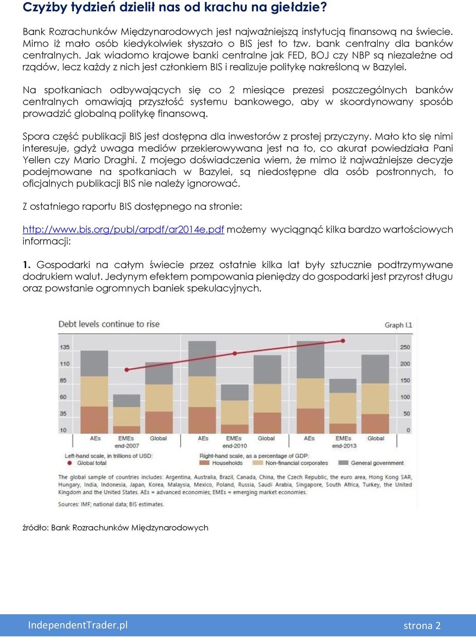 Na spotkaniach odbywających się co 2 miesiące prezesi poszczególnych banków centralnych omawiają przyszłość systemu bankowego, aby w skoordynowany sposób prowadzić globalną politykę finansową.