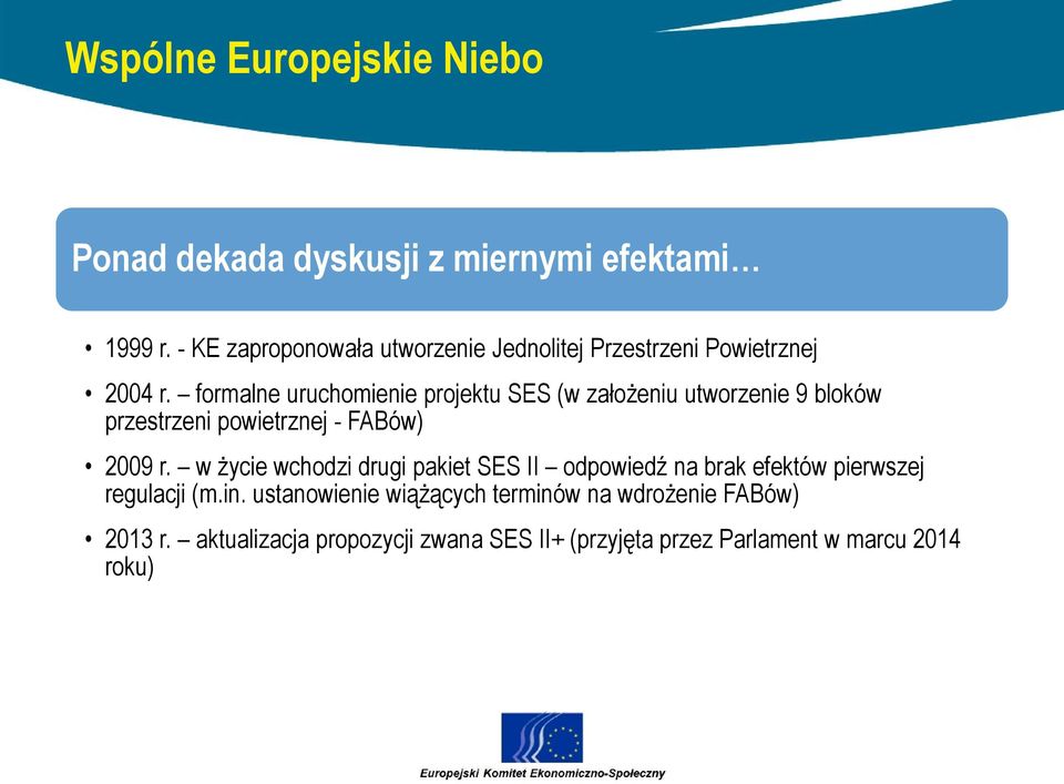 formalne uruchomienie projektu SES (w założeniu utworzenie 9 bloków przestrzeni powietrznej - FABów) 2009 r.