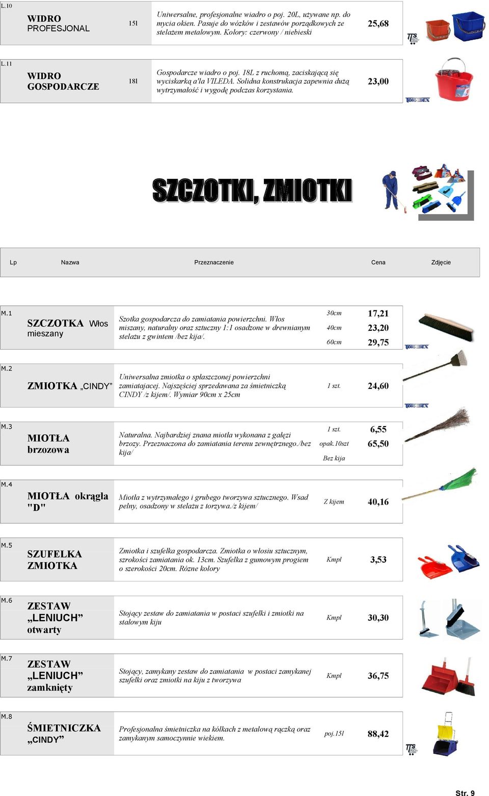 23,00 L.11 WIDRO GOSPODARCZE SZCZOTKI, ZMIOTKI M.1 SZCZOTKA Włos mieszany Przeznaczenie Szotka gospodarcza do zamiatania powierzchni.