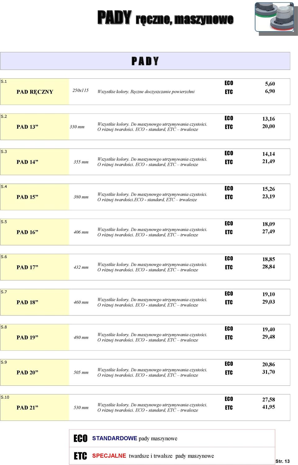 - standard, trwalesze PAD 18 460 mm O różnej twardości. - standard, trwalesze PAD 19 480 mm O różnej twardości. - standard, trwalesze PAD 20 505 mm O różnej twardości.