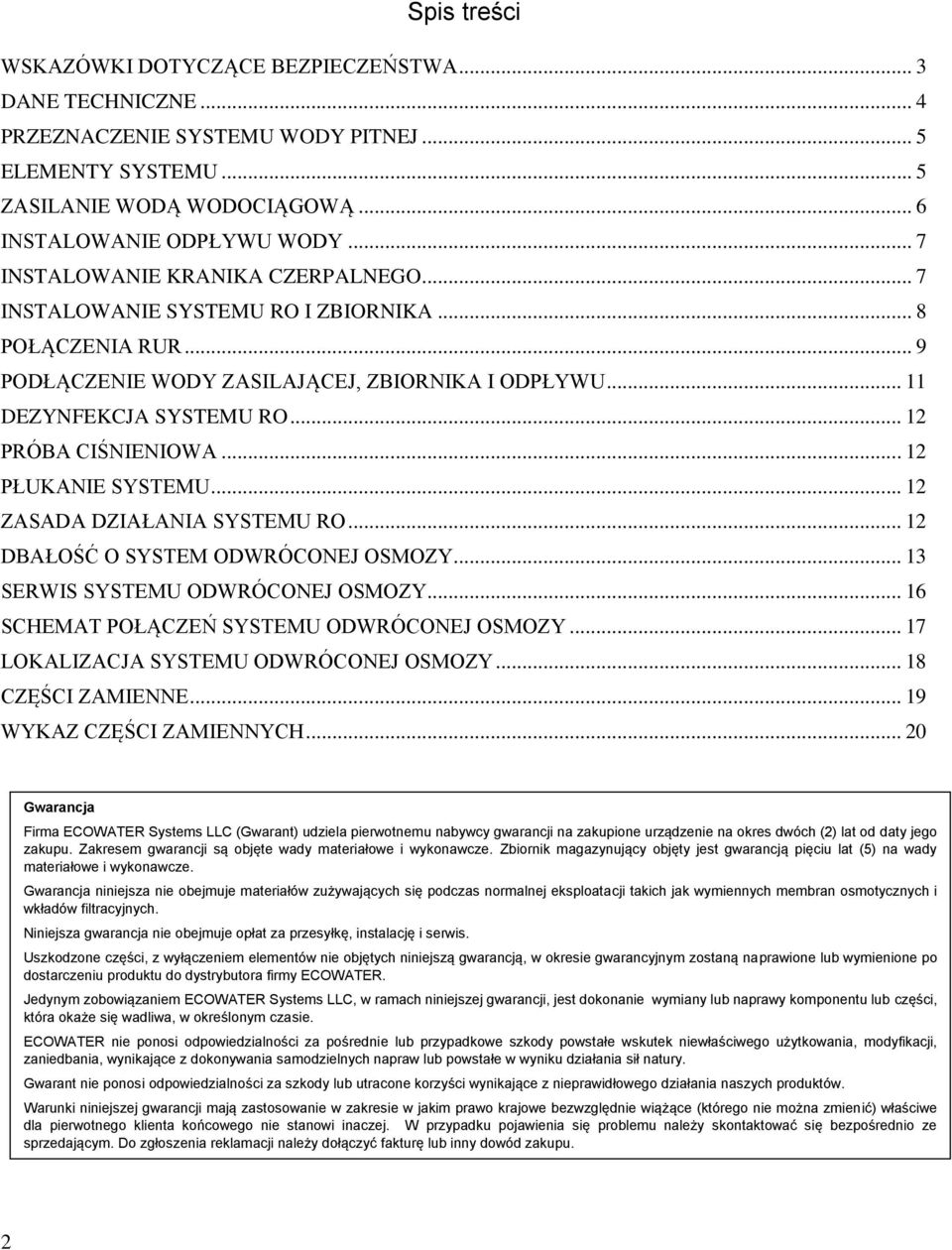 .. 12 PRÓBA CIŚNIENIOWA... 12 PŁUKANIE SYSTEMU... 12 ZASADA DZIAŁANIA SYSTEMU RO... 12 DBAŁOŚĆ O SYSTEM ODWRÓCONEJ OSMOZY... 13 SERWIS SYSTEMU ODWRÓCONEJ OSMOZY.