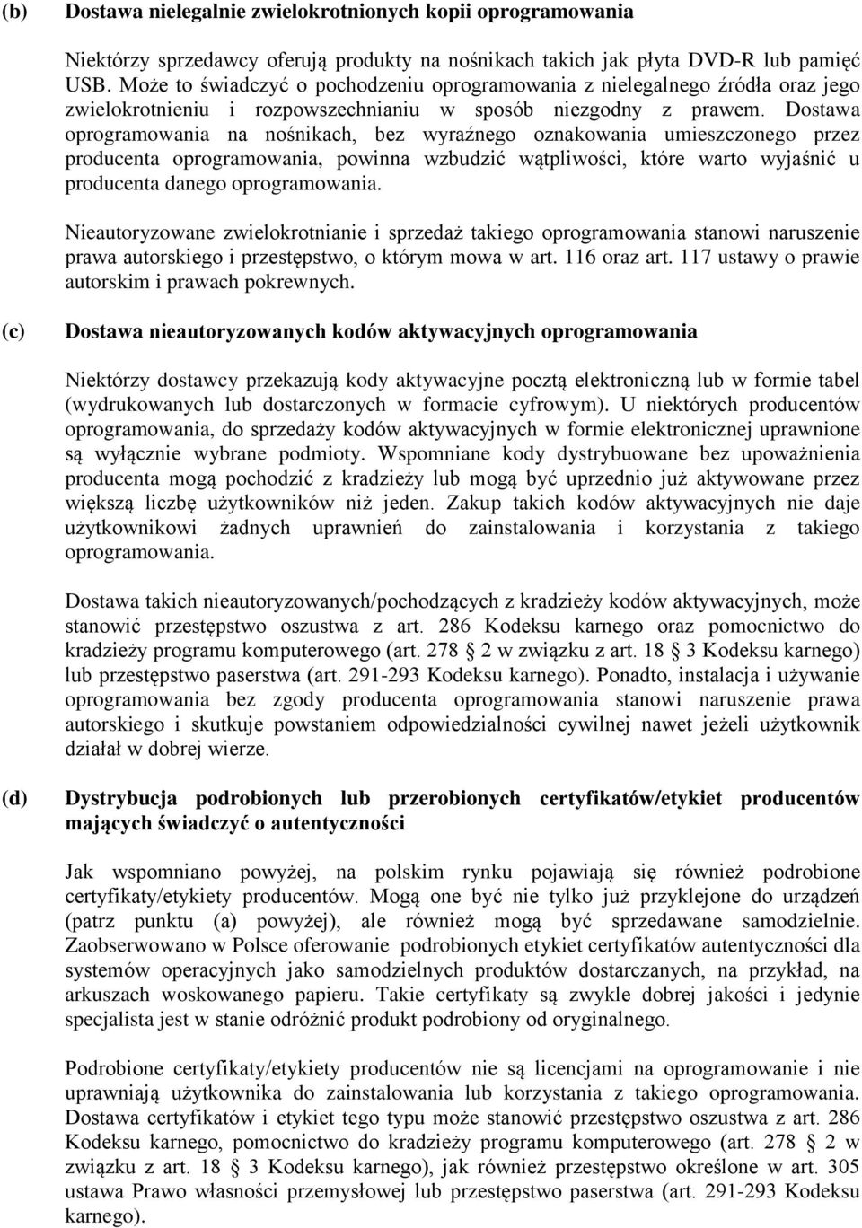 Dostawa oprogramowania na nośnikach, bez wyraźnego oznakowania umieszczonego przez producenta oprogramowania, powinna wzbudzić wątpliwości, które warto wyjaśnić u producenta danego oprogramowania.