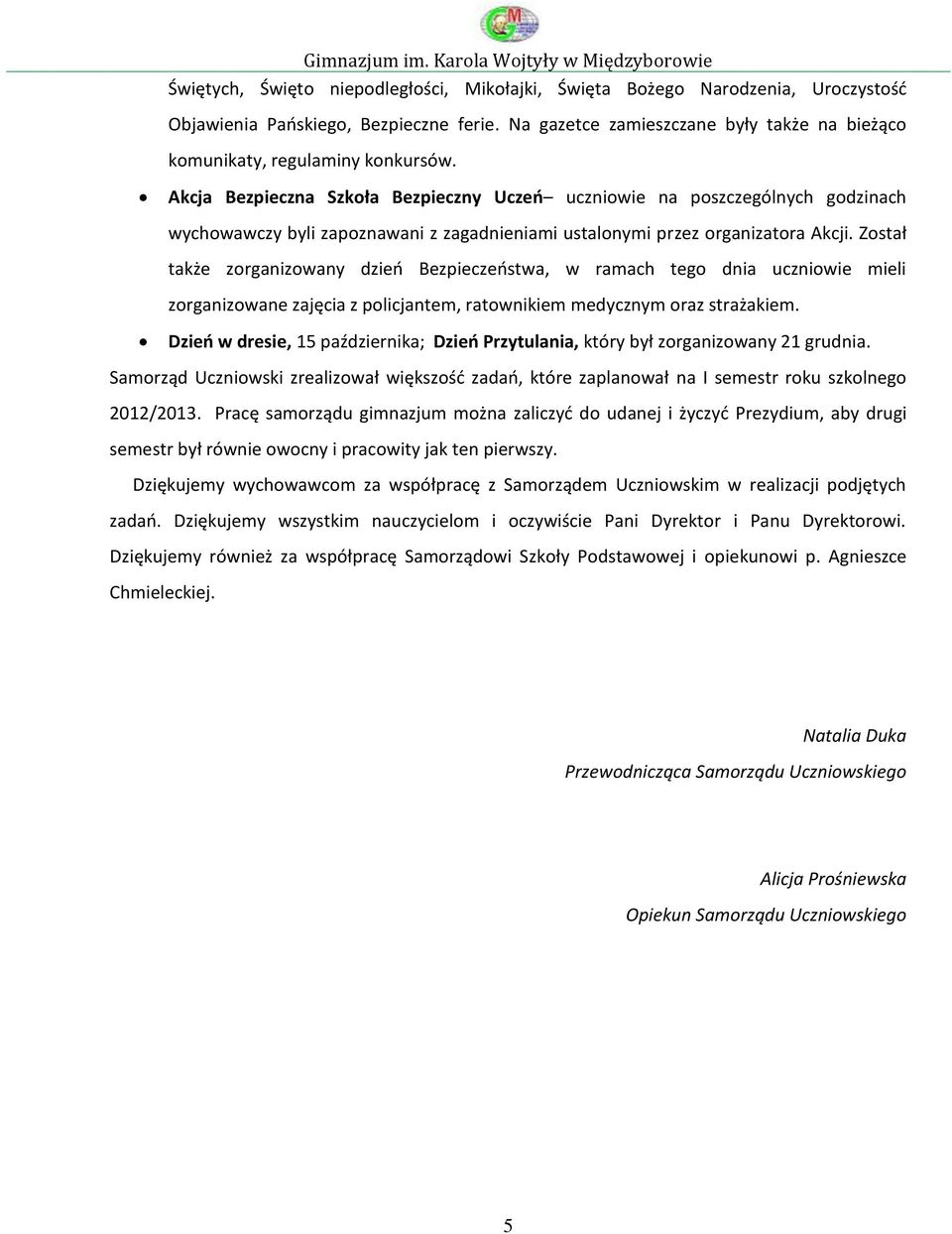 Akcja Bezpieczna Szkoła Bezpieczny Uczeń uczniowie na poszczególnych godzinach wychowawczy byli zapoznawani z zagadnieniami ustalonymi przez organizatora Akcji.