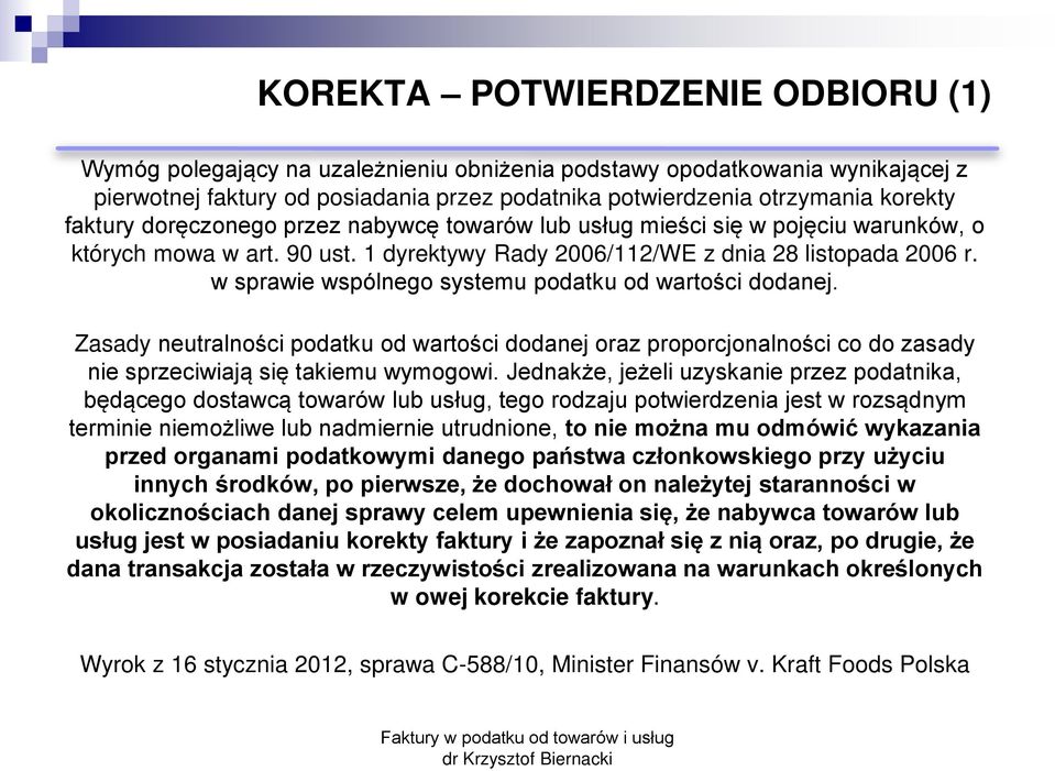 w sprawie wspólnego systemu podatku od wartości dodanej. Zasady neutralności podatku od wartości dodanej oraz proporcjonalności co do zasady nie sprzeciwiaj się takiemu wymogowi.