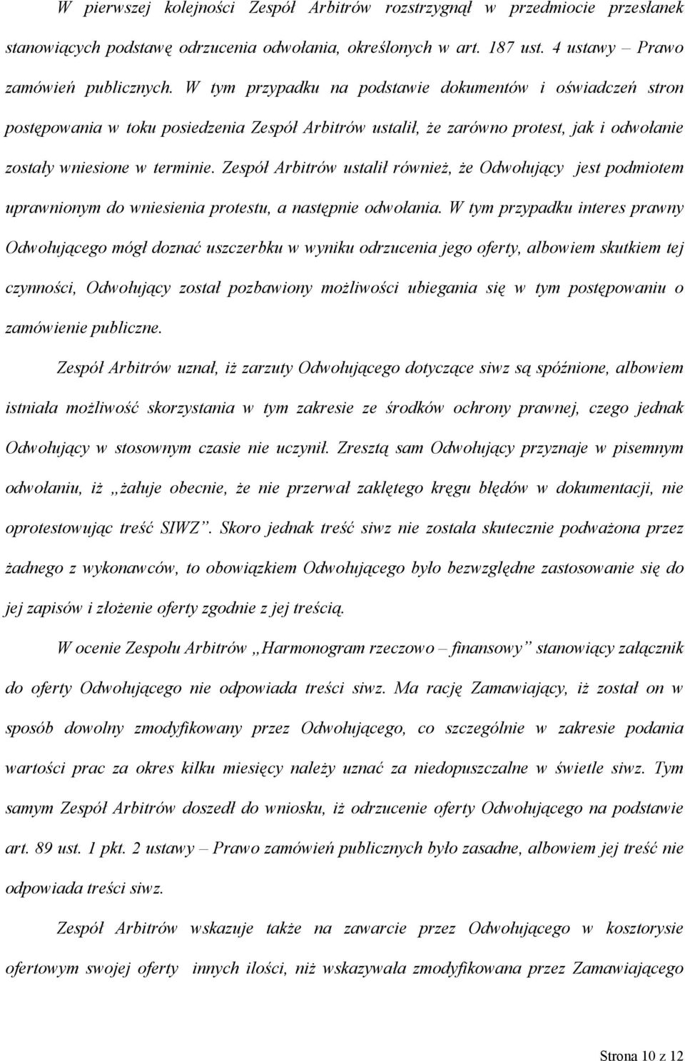 Zespół Arbitrów ustalił również, że Odwołujący jest podmiotem uprawnionym do wniesienia protestu, a następnie odwołania.