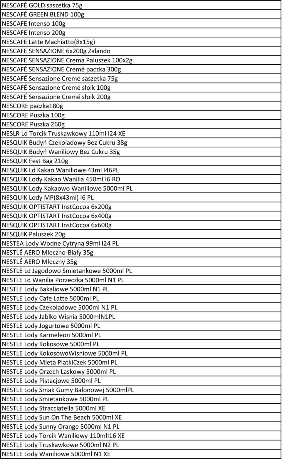 Puszka 260g NESLR Ld Torcik Truskawkowy 110ml I24 XE NESQUIK Budyń Czekoladowy Bez Cukru 38g NESQUIK Budyń Waniliowy Bez Cukru 35g NESQUIK Fest Bag 210g NESQUIK Ld Kakao Waniliowe 43ml I46PL NESQUIK