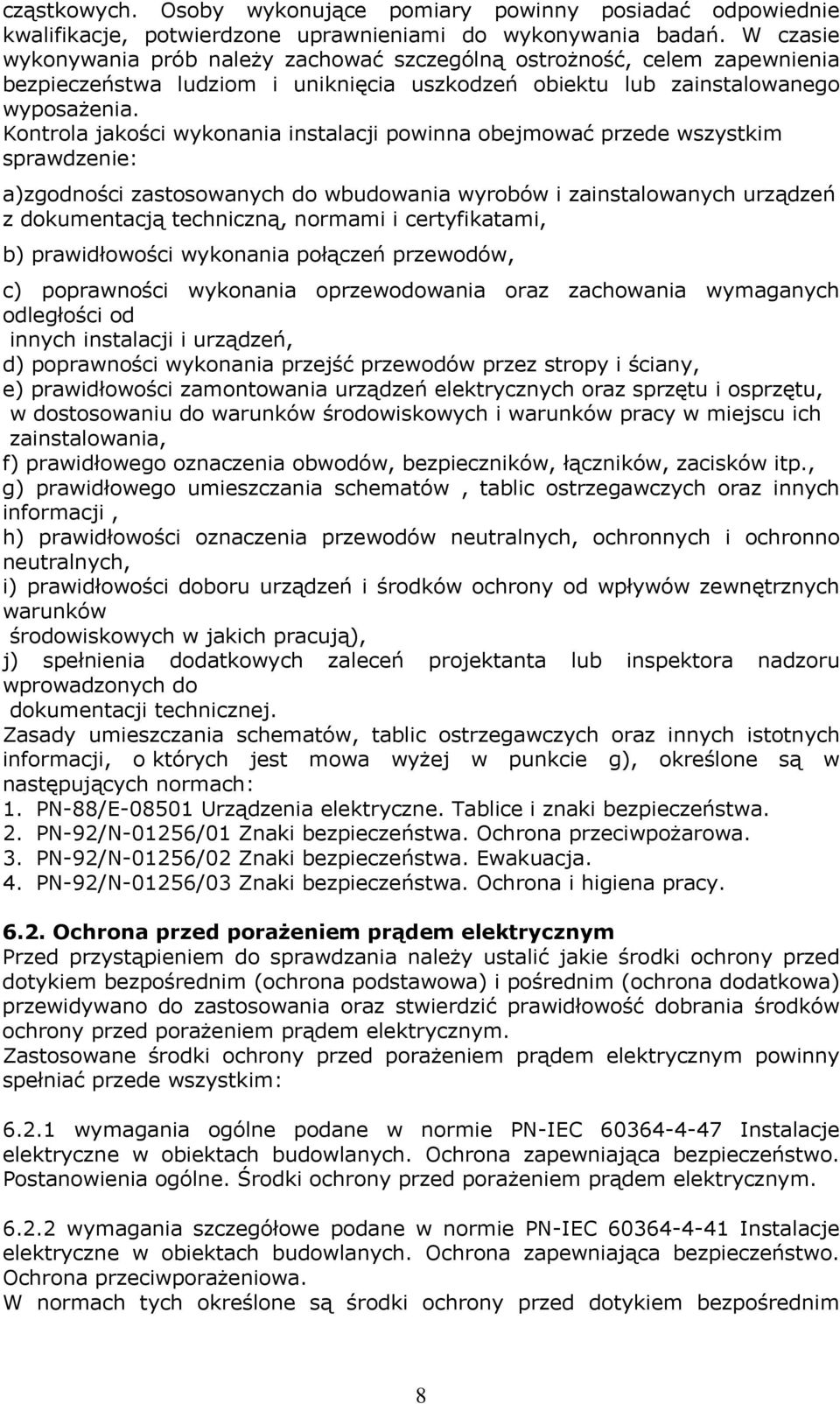 Kontrola jakości wykonania instalacji powinna obejmować przede wszystkim sprawdzenie: a)zgodności zastosowanych do wbudowania wyrobów i zainstalowanych urządzeń z dokumentacją techniczną, normami i