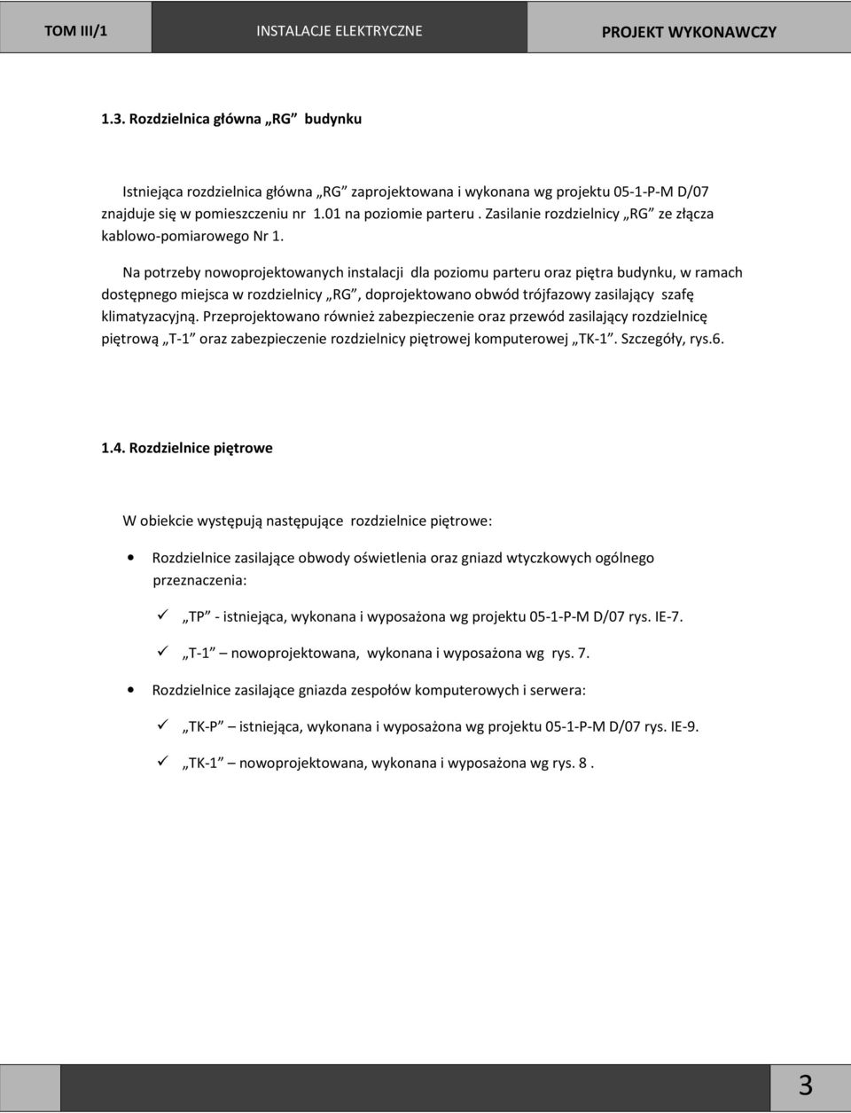 Na potrzeby nowoprojektowanych instalacji dla poziomu parteru oraz piętra budynku, w ramach dostępnego miejsca w rozdzielnicy RG, doprojektowano obwód trójfazowy zasilający szafę klimatyzacyjną.