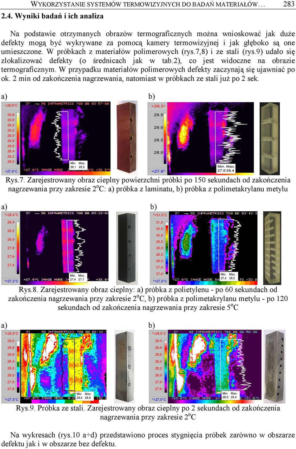 W próbkach z materiałów polimerowych (rys.7,8) i ze stali (rys.9) udało się zlokalizować defekty (o średnicach jak w tab.2), co jest widoczne na obrazie termograficznym.