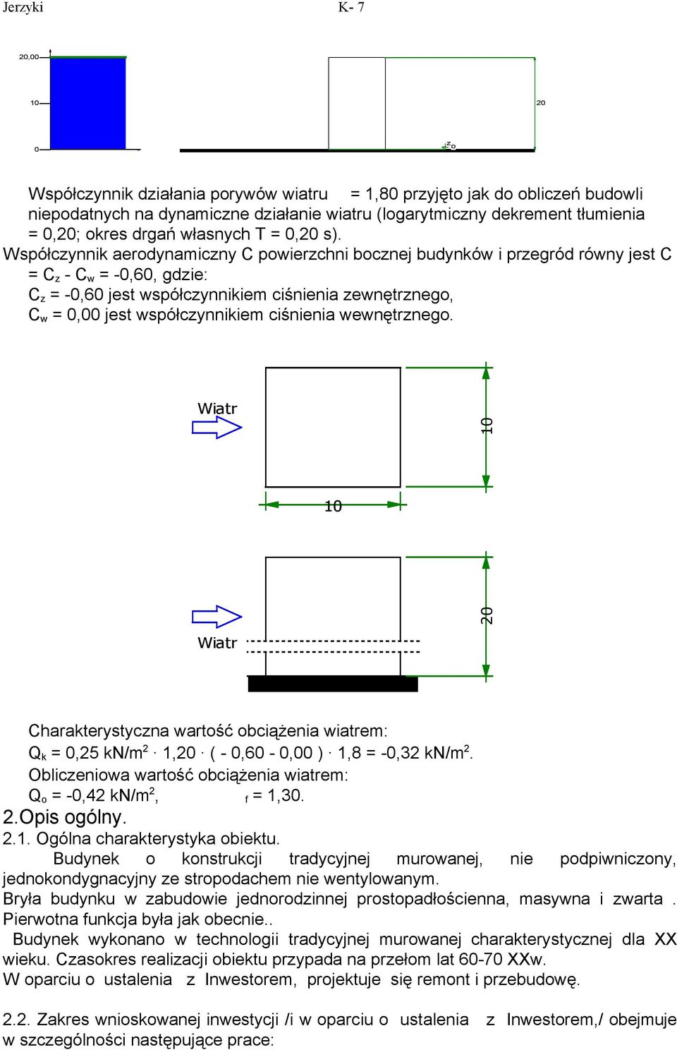 Współczynnik aerodynamiczny C powierzchni bocznej budynków i przegród równy jest C = C z - C w = -0,60, gdzie: C z = -0,60 jest współczynnikiem ciśnienia zewnętrznego, C w = 0,00 jest współczynnikiem