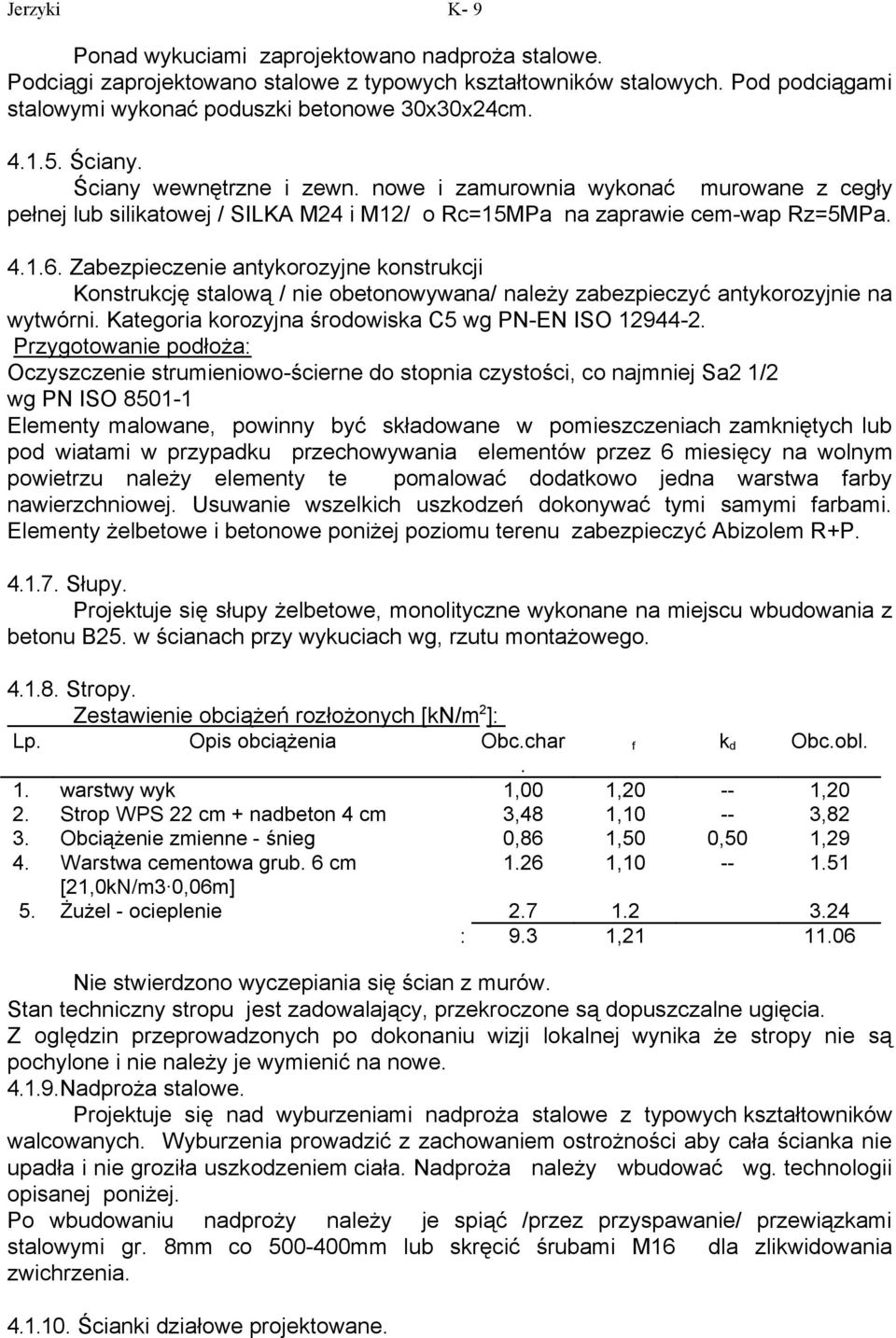 Zabezpieczenie antykorozyjne konstrukcji Konstrukcję stalową / nie obetonowywana/ należy zabezpieczyć antykorozyjnie na wytwórni. Kategoria korozyjna środowiska C5 wg PN-EN ISO 12944-2.