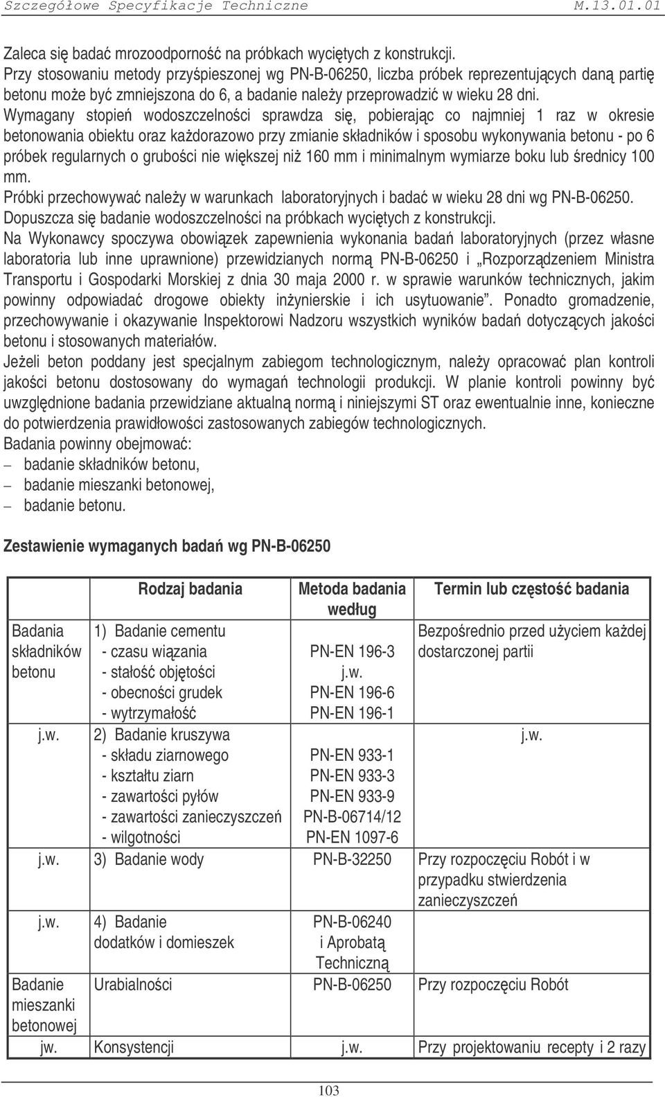 Wymagany stopie wodoszczelnoci sprawdza si, pobierajc co najmniej 1 raz w okresie betonowania obiektu oraz kadorazowo przy zmianie składników i sposobu wykonywania betonu - po 6 próbek regularnych o