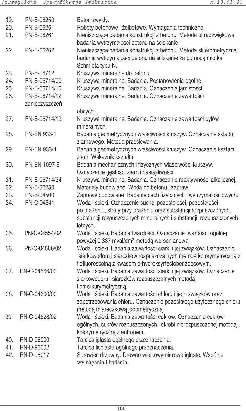 Metoda sklerometryczna badania wytrzymałoci betonu na ciskanie za pomoc młotka Schmidta typu N. 23. PN-B-06712 Kruszywa mineralne do betonu. 24. PN-B-06714/00 Kruszywa mineralne. Badania.