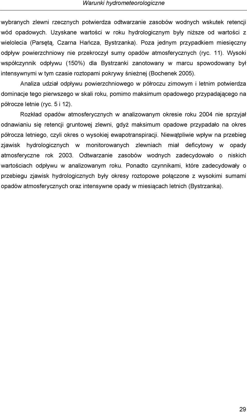 Poza jednym przypadkiem miesięczny odpływ powierzchniowy nie przekroczył sumy opadów atmosferycznych (ryc. 11).