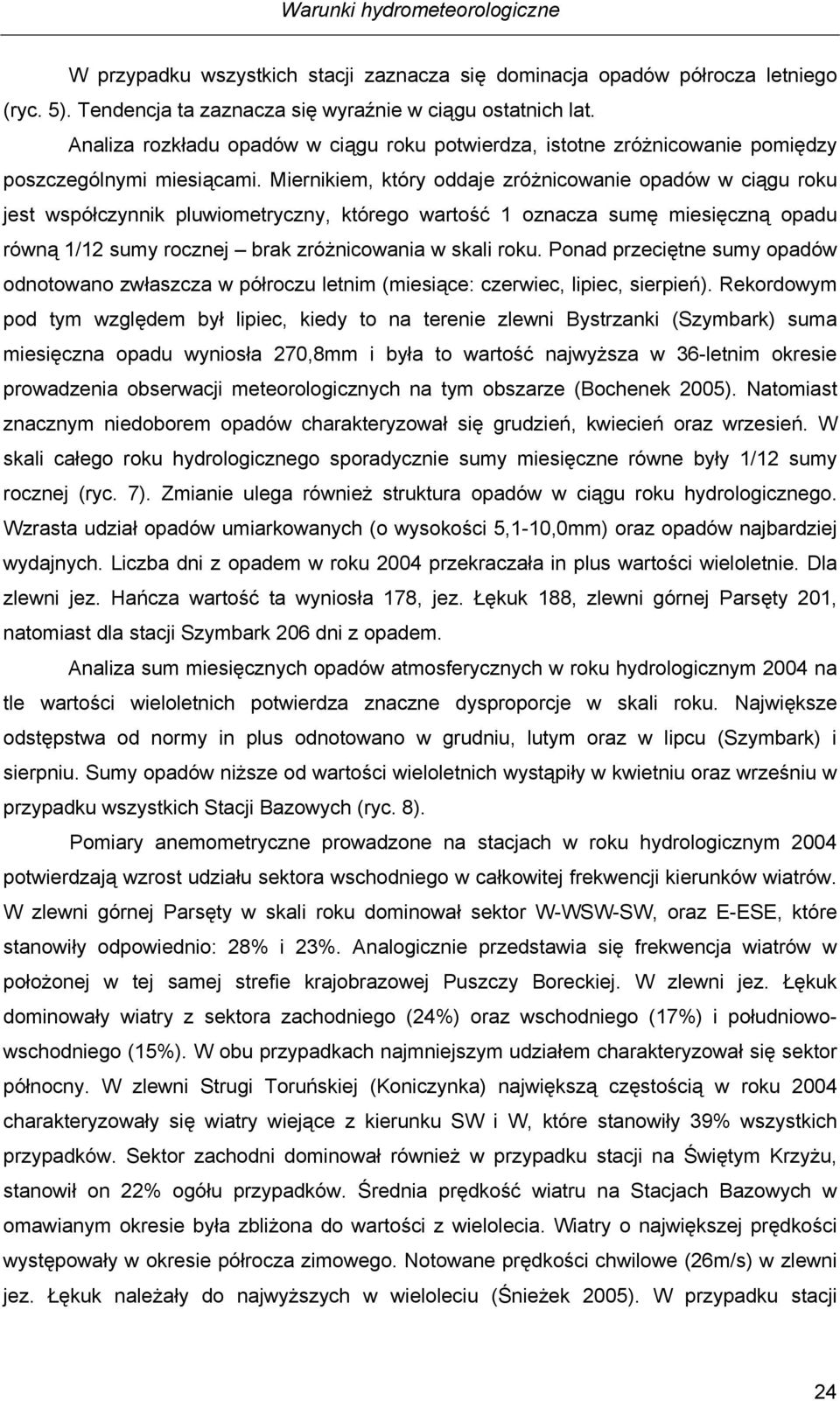 Miernikiem, który oddaje zróżnicowanie opadów w ciągu roku jest współczynnik pluwiometryczny, którego wartość 1 oznacza sumę miesięczną opadu równą 1/12 sumy rocznej brak zróżnicowania w skali roku.