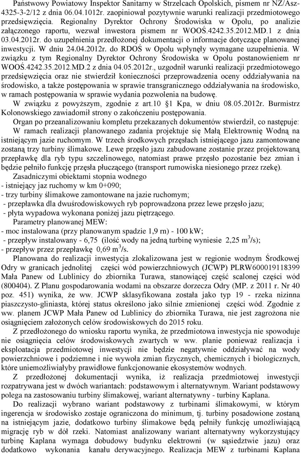 do uzupełnienia przedłożonej dokumentacji o informacje dotyczące planowanej inwestycji. W dniu 24.04.2012r. do RDOŚ w Opolu wpłynęły wymagane uzupełnienia.