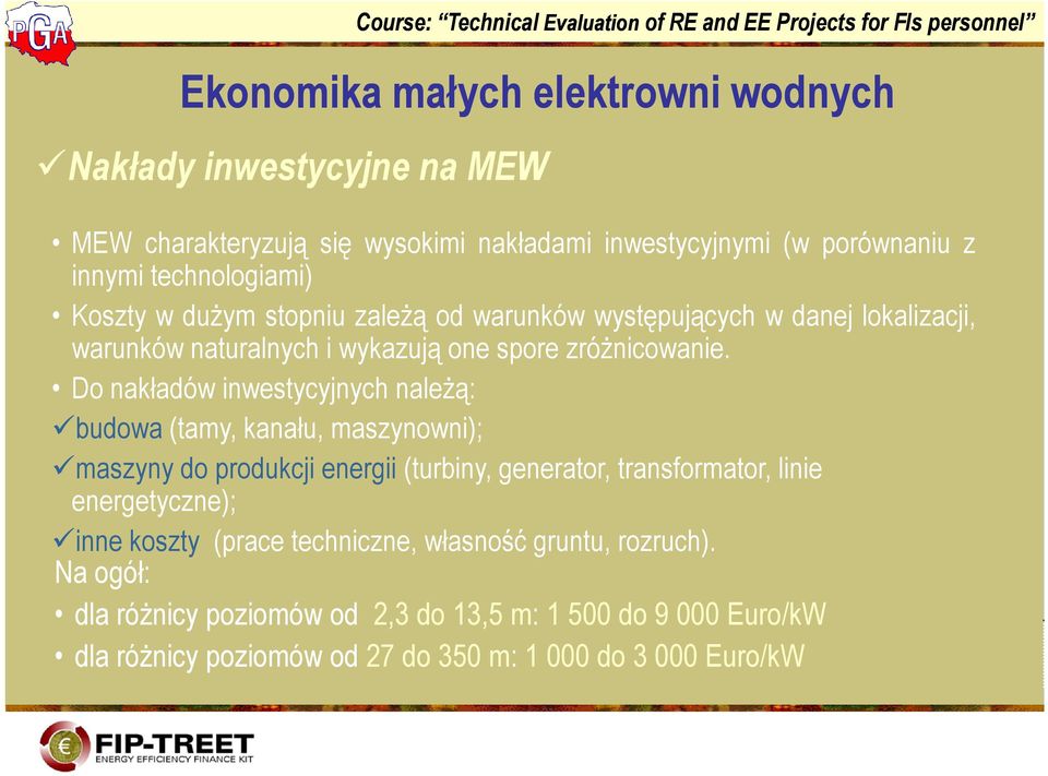 Do nakładów inwestycyjnych należą: budowa (tamy, kanału, maszynowni); maszyny do produkcji energii (turbiny, generator, transformator, linie energetyczne);