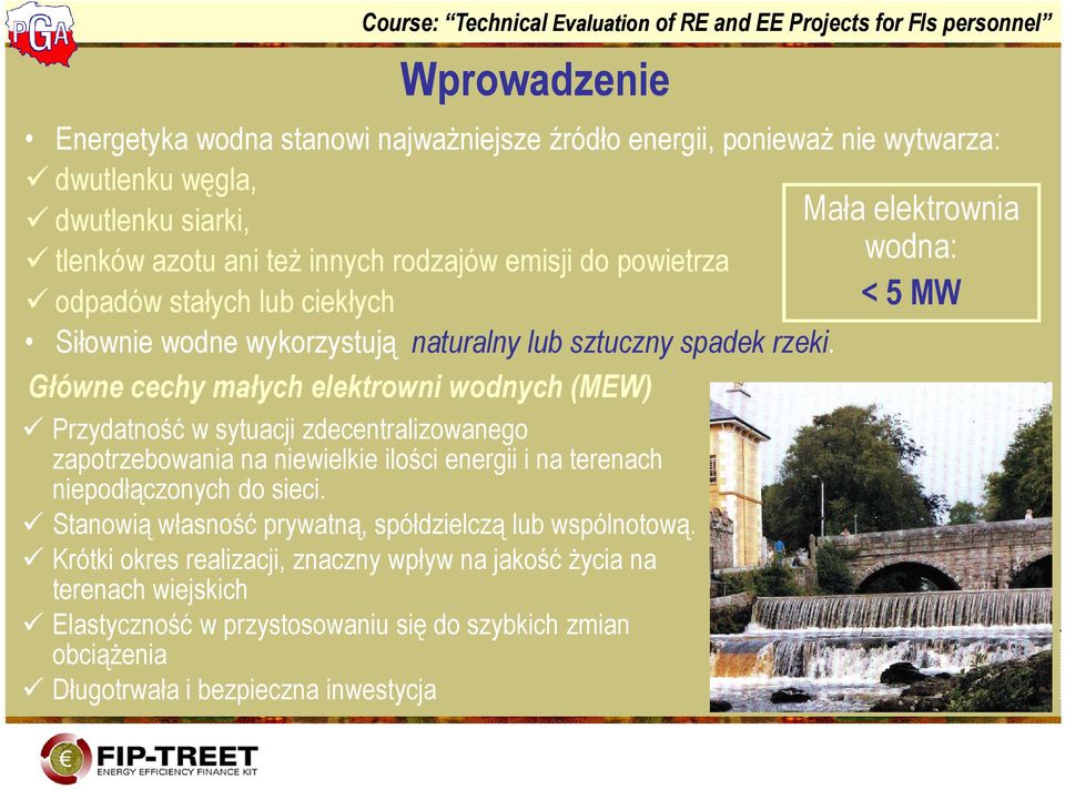 Główne cechy małych elektrowni wodnych (MEW) Przydatność w sytuacji zdecentralizowanego zapotrzebowania na niewielkie ilości energii i na terenach niepodłączonych do sieci.