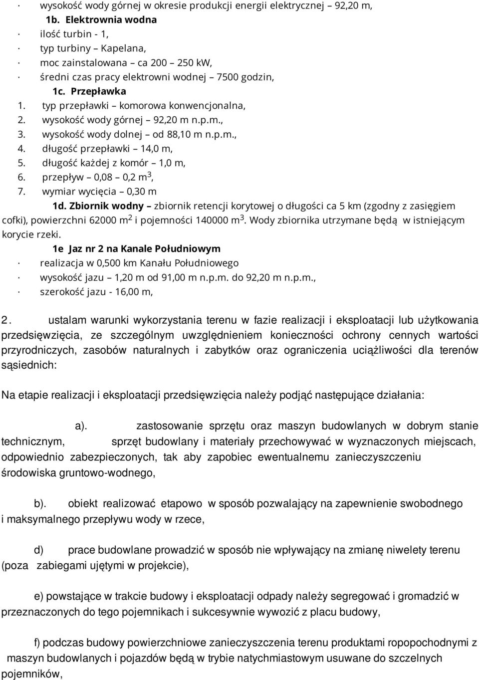 wysokość wody górnej 92,20 m n.p.m., 3. wysokość wody dolnej od 88,10 m n.p.m., 4. długość przepławki 14,0 m, 5. długość każdej z komór 1,0 m, 6. przepływ 0,08 0,2 m, 3 7. wymiar wycięcia 0,30 m 1d.