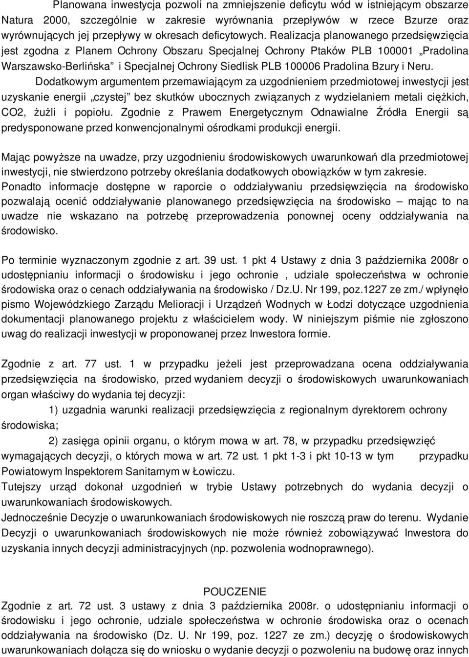 Realizacja planowanego przedsięwzięcia jest zgodna z Planem Ochrony Obszaru Specjalnej Ochrony Ptaków PLB 100001 Pradolina Warszawsko-Berlińska i Specjalnej Ochrony Siedlisk PLB 100006 Pradolina